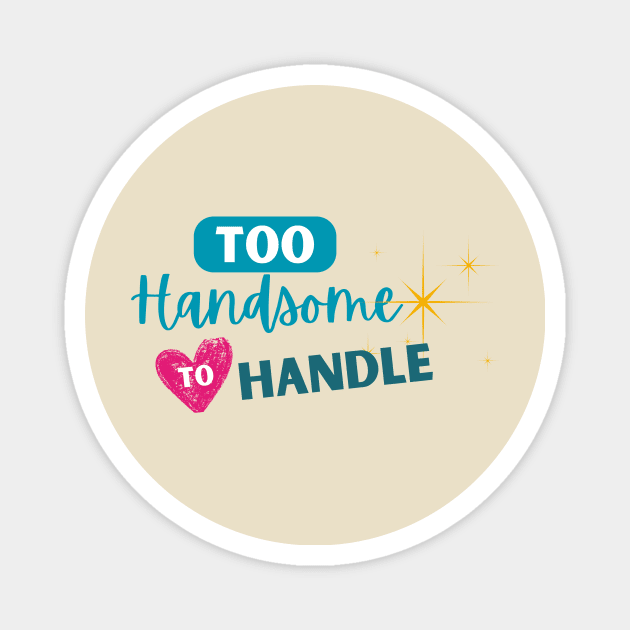 Too Handsome To Handle Magnet by babybluee